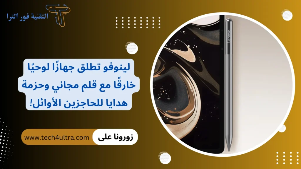 لينوفو تطلق جهازًا لوحيًا خارقًا مع قلم مجاني وحزمة هدايا للحاجزين الأوائل!