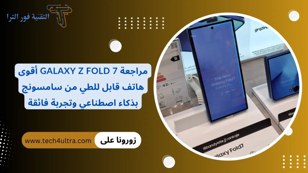 مراجعة Galaxy Z Fold 7 أقوى هاتف قابل للطي من سامسونج بذكاء اصطناعي وتجربة فائقة