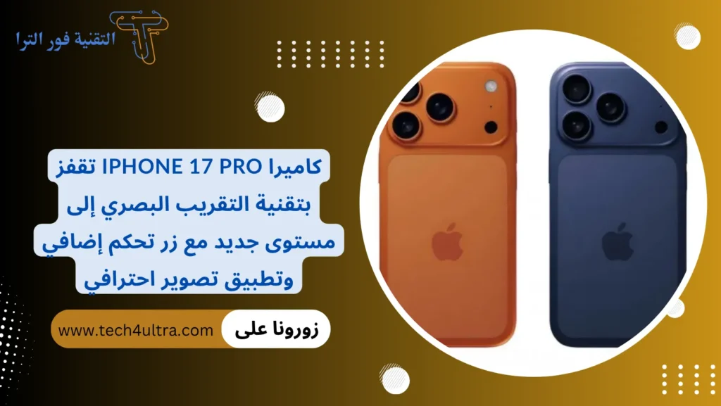 كاميرا iPhone 17 Pro تقفز بتقنية التقريب البصري إلى مستوى جديد مع زر تحكم إضافي وتطبيق تصوير احترافي